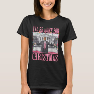 I'll Be Home For Christmas Santa Funny Trump Xmas  T-Shirt