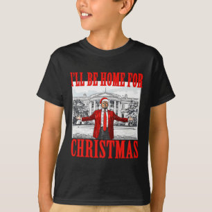 I'll Be Home For Christmas Santa Funny Trump Xmas T-Shirt