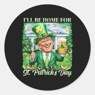 Ill Be Home For St. Patricks Day Funny Trump Beer Classic Round Sticker