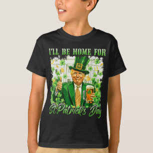Ill Be Home For St. Patricks Day Funny Trump Beer T-Shirt