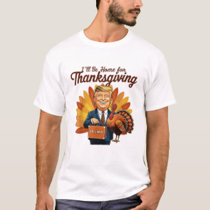 I'll Be Home For Thanksgiving Funny Trump  T-Shirt