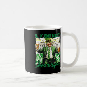 Ill Be Home For The Shenanigans St Patricks Day Coffee Mug