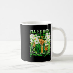 Ill Be Home For The Shenanigans St Patricks Day Coffee Mug