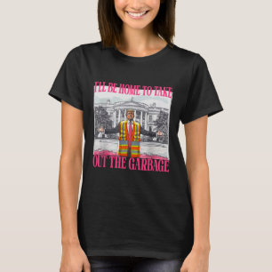 I'll Be Home To Take Out The Garbage Funny Garbage T-Shirt