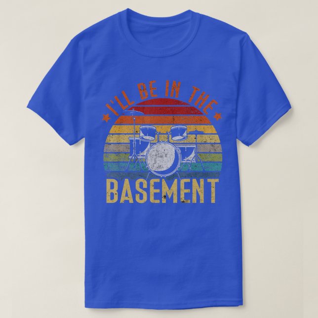Ill Be In he Basement Drum Set Drumming Drummer    T-Shirt (Design Front)