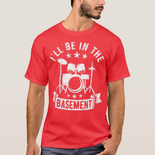 Ill Be In he Basement Drumming Drum Set Drummer T-Shirt