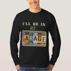 I'll Be In My Garage Mechanic Car Guy Auto Bike Fa T-Shirt