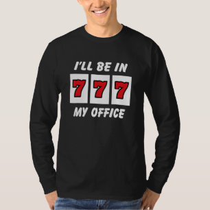 I'll Be In My Office 777 Casino Slot Machine Playe T-Shirt