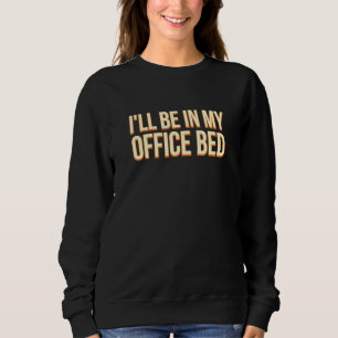 Ill Be In My Office Bed Work From Home Boss Wfh Ma Sweatshirt