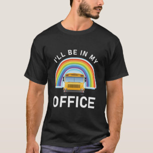 I'll Be in my Office Bus Driver - School Bus T-Shirt
