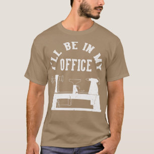 Ill Be In My Office Carpenter Woordworking  T-Shirt