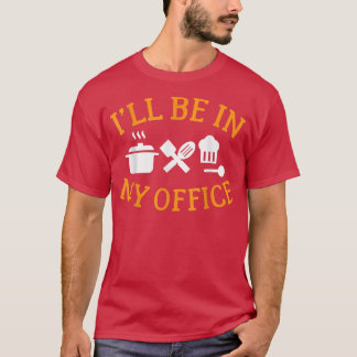 Ill Be In My Office Cook  T-Shirt