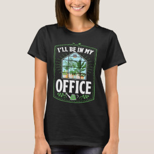 I'll Be In My Office Cute Backyard Greenhouse Herb T-Shirt