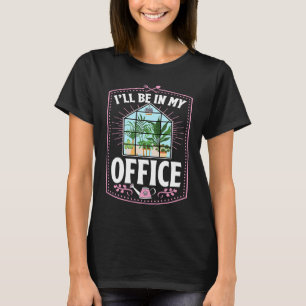I'll Be In My Office Cute Backyard Greenhouse Herb T-Shirt