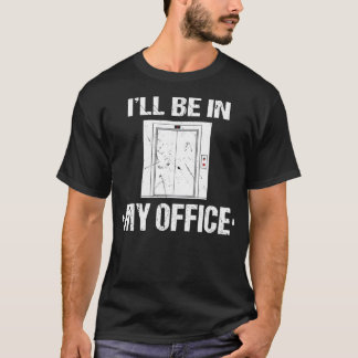 Ill Be In My Office Elevator Mechanic T-Shirt
