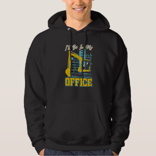 I'll Be In My Office Excavator Operator Hoodie
