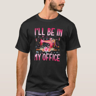 I'll Be In My Office Fabric Quilting Sewing Quilte T-Shirt
