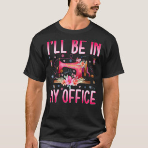 I'll Be In My Office Fabric Quilting Sewing Quilte T-Shirt