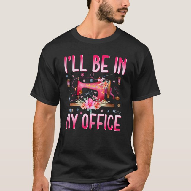 I'll Be In My Office Fabric Quilting Sewing Quilte T-Shirt (Front)