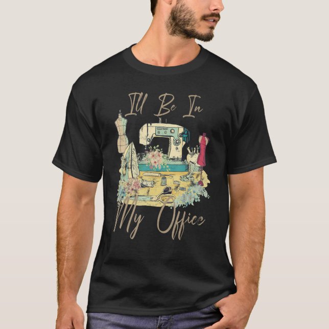 I'll Be In My Office Flowery Sewing Machine Design T-Shirt (Front)