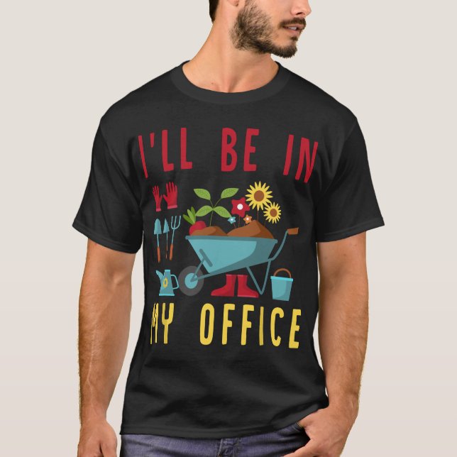 I'll Be In My Office - Funny Gardener Gardening Pl T-Shirt (Front)