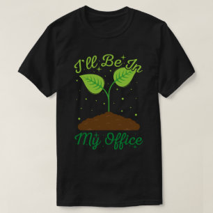 I'll Be In My Office Funny Gardening Garden Lover T-Shirt
