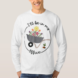 Ill Be In My Office Funny Gardening Landscaping Me T-Shirt