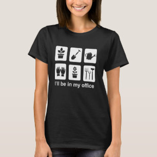 I'll Be In My Office Funny Gardening Plant Lover B T-Shirt