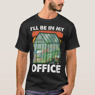 I'Ll Be In My Office Funny Plant Lover Gardening T-Shirt
