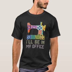 I'll BE IN MY OFFICE Funny Quilting Sewing Sayings T-Shirt