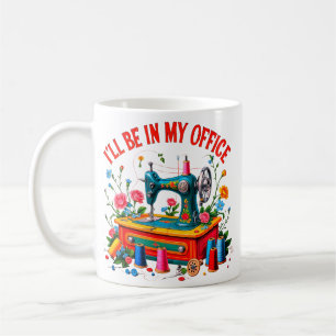 I'll Be In My Office, Funny Sewing Lover Gift Coffee Mug