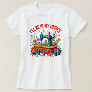 I'll Be In My Office, Funny Sewing Lover Gift T-Shirt
