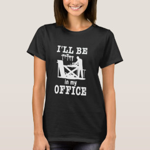 I'll Be In My Office Funny Woodworking Artisan Car T-Shirt
