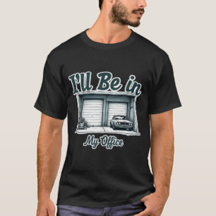 I'll Be in my Office Garage Car Lover Tee