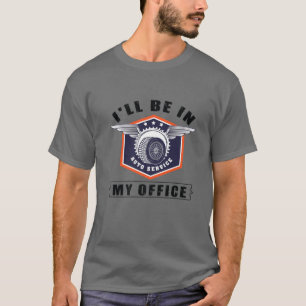 I'll Be In My Office Garage Car Mechanics Dad Love T-Shirt