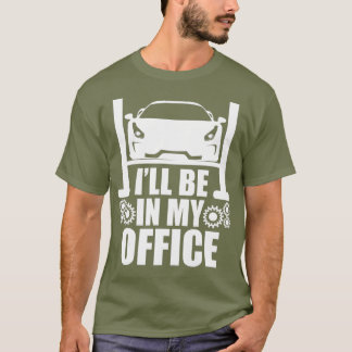 Ill Be in my Office  Garage Car Mechanics Gift T-Shirt