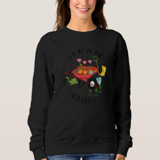 I'll Be In My Office Garden  Distressed Gardening  Sweatshirt