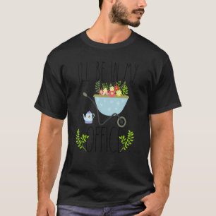 I'll Be In My Office Garden Distressed Gardening T-Shirt