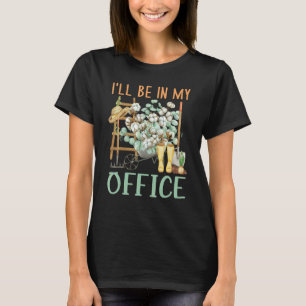 I'll Be In My Office Garden Distressed Gardening T-Shirt