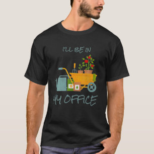 I'll Be In My Office Garden Funny Distressed Garde T-Shirt