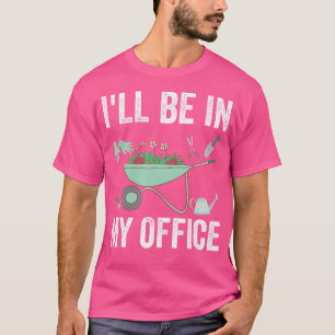 I'Ll Be In My Office Garden Funny Distressed Garde T-Shirt