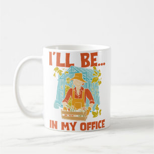 I'Ll Be In My Office Garden Funny Gardener Gardeni Coffee Mug