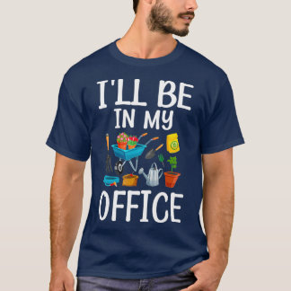Ill Be in My Office Garden  Funny Gardener Gifts T-Shirt