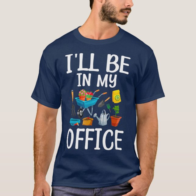 Ill Be in My Office Garden  Funny Gardener Gifts T-Shirt (Front)