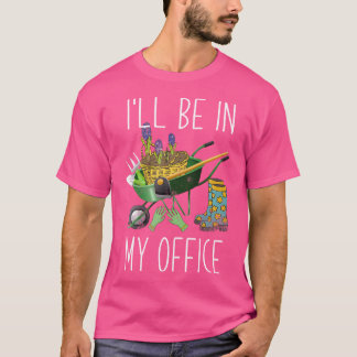 I'Ll Be In My Office Garden Funny Gardening T-Shirt