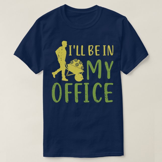 Ill Be In My Office Garden Gardening Gardener  T-Shirt (Design Front)