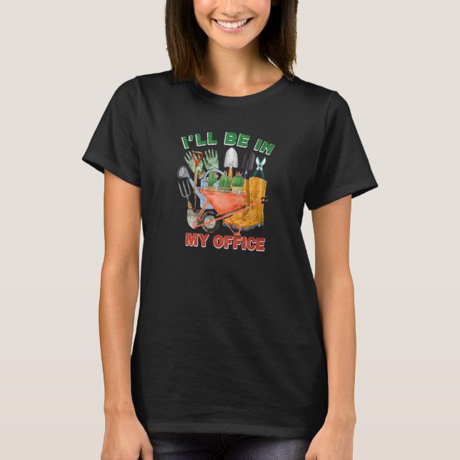 I'll Be In My Office Garden  Gardening T-Shirt (Front)