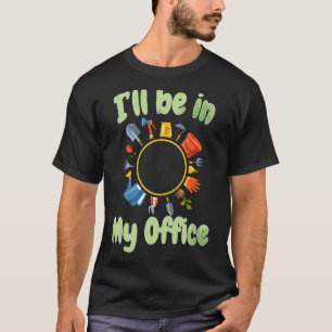 I'll Be In My Office Garden  Gardening T-Shirt
