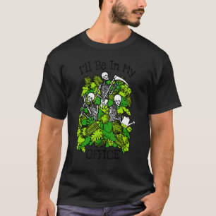 I'll Be In My Office Garden Plant Skeleton Garde T-Shirt
