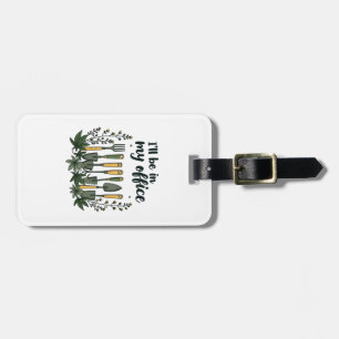 I'll Be in My Office Gardener Funny Gardening  Luggage Tag